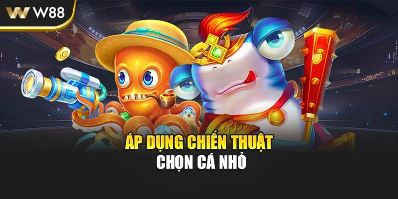Áp dụng chiến thuật chọn cá nhỏ
