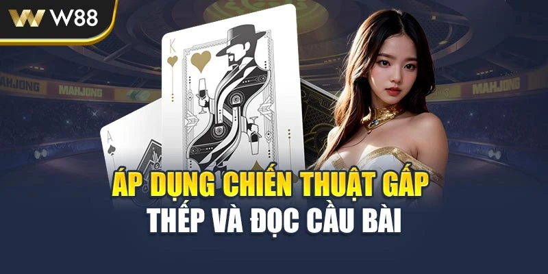 Áp dụng chiến thuật gấp thếp và đọc cầu bài