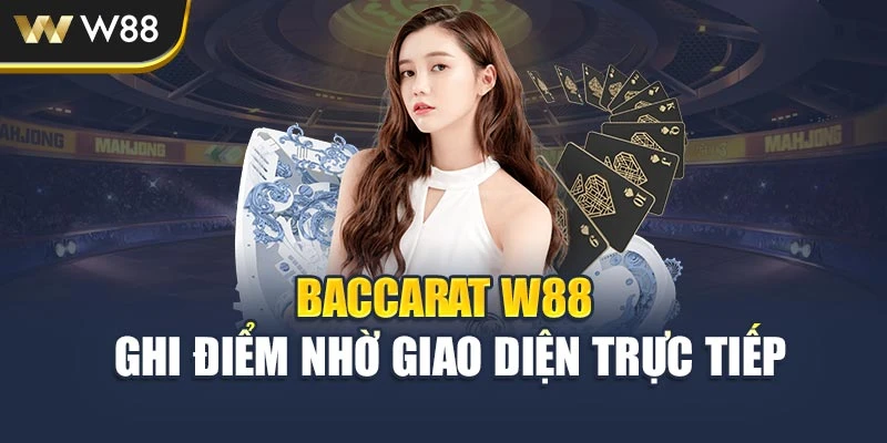 Baccarat W88 ghi điểm nhờ giao diện trực tiếp