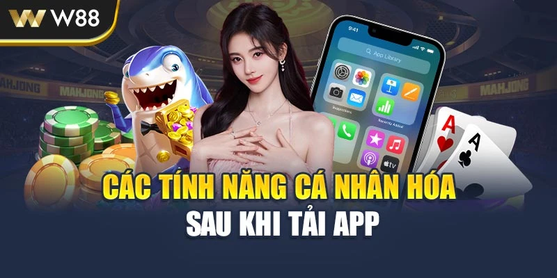 Các tính năng cá nhân hóa sau khi tải app