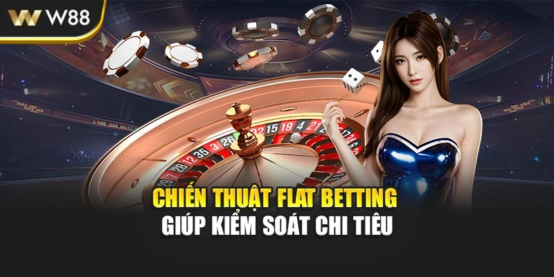 Chiến thuật Flat Betting giúp kiểm soát chi tiêu