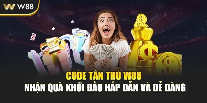 Code Tân Thủ W88 Nhận Quà Khởi Đầu Hấp Dẫn Và Dễ Dàng