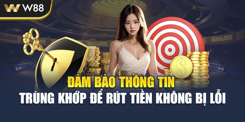 Đảm bảo thông tin trùng khớp để rút tiền không bị lỗi