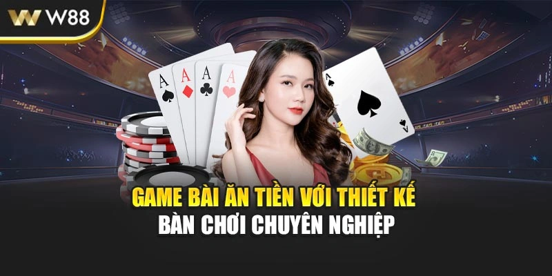 Game bài ăn tiền với thiết kế bàn chơi chuyên nghiệp