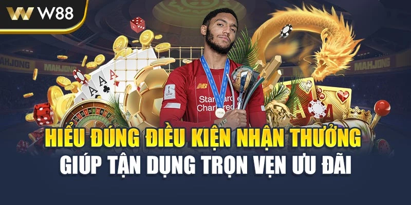 Hiểu đúng điều kiện nhận thưởng giúp tận dụng trọn vẹn ưu đãi
