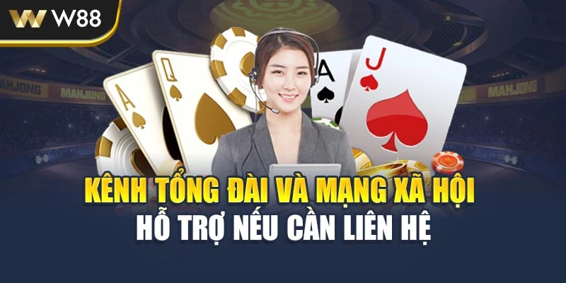 Kênh tổng đài và mạng xã hội hỗ trợ nếu cần liên hệ