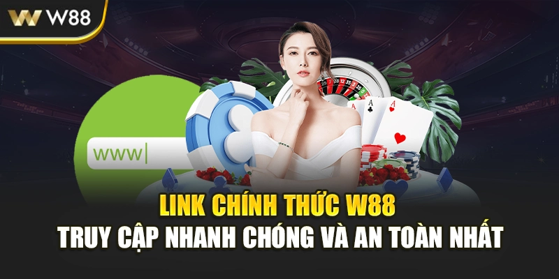 Link Chính Thức W88 Truy Cập Nhanh Chóng Và An Toàn Nhất