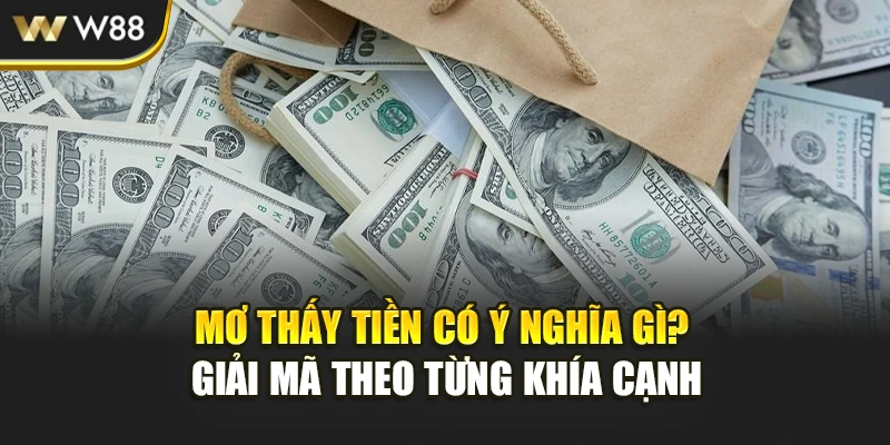 Mơ Thấy Tiền Có Ý Nghĩa Gì? Giải Mã Theo Từng Khía Cạnh