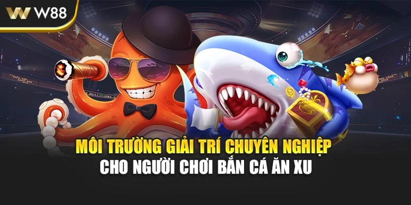 Môi trường giải trí chuyên nghiệp cho người chơi bắn cá ăn xu