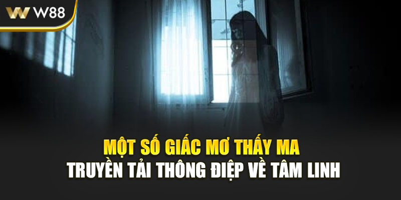 Một số giấc mơ thấy ma truyền tải thông điệp về tâm linh