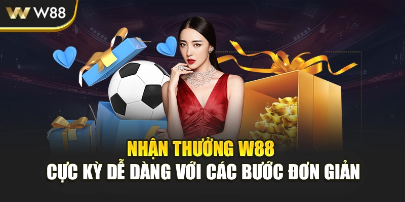 Nhận Thưởng W88 Cực Kỳ Dễ Dàng Với Các Bước Đơn Giản