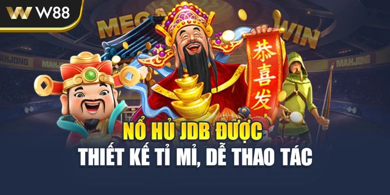 Nổ hủ JDB được thiết kế tỉ mỉ, dễ thao tác