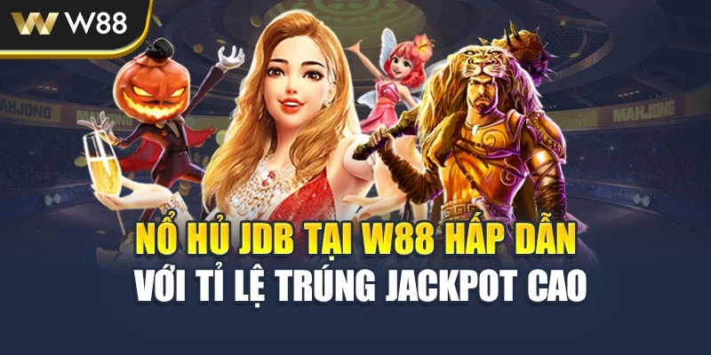 Nổ Hủ JDB Tại W88 Hấp Dẫn Với Tỉ Lệ Trúng Jackpot Cao