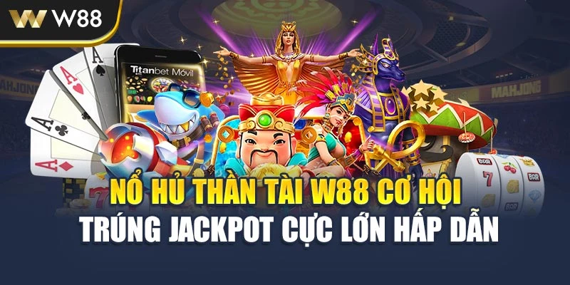 Nổ Hủ Thần Tài W88 Cơ Hội Trúng Jackpot Cực Lớn Hấp Dẫn