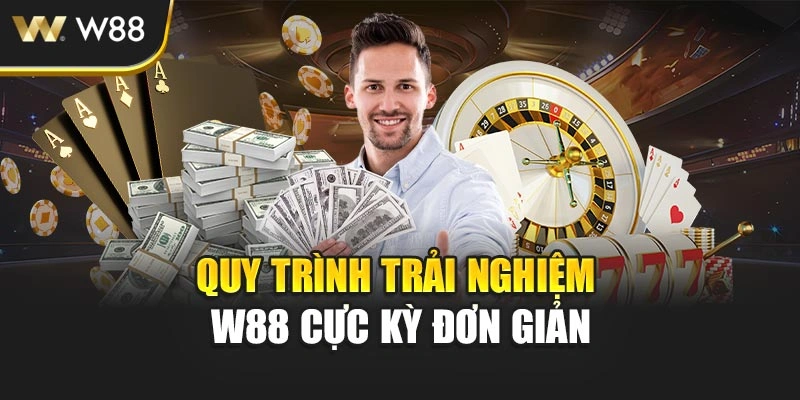 Quy trình trải nghiệm W88 cực kỳ đơn giản