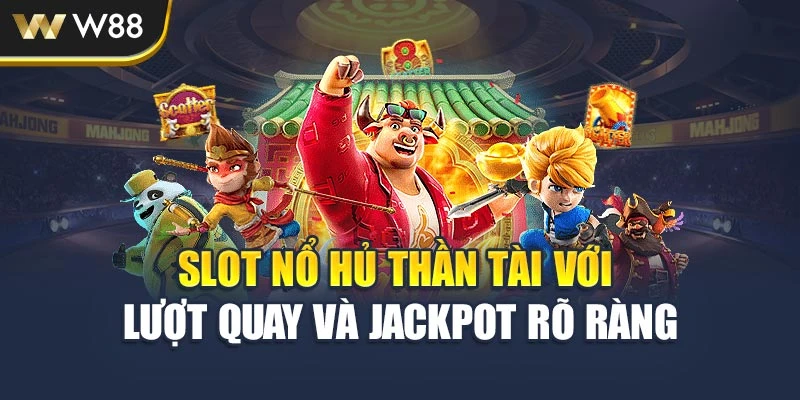 Slot Nổ Hủ thần tài với lượt quay và jackpot rõ ràng