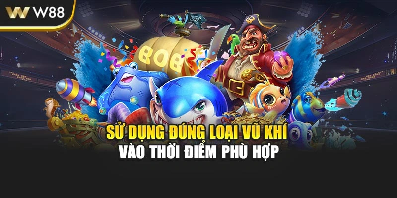 Sử dụng đúng loại vũ khí vào thời điểm phù hợp