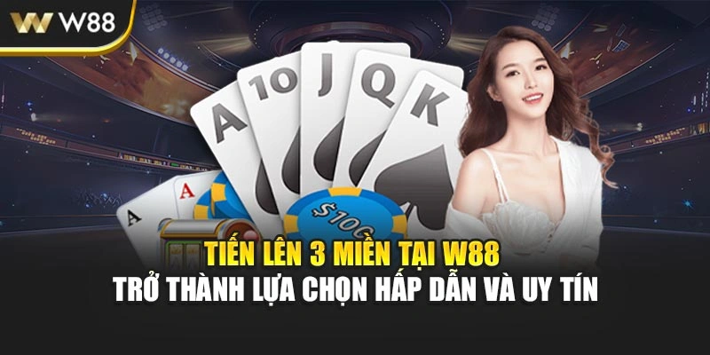 Tiến lên 3 miền tại W88 trở thành lựa chọn hấp dẫn và uy tín