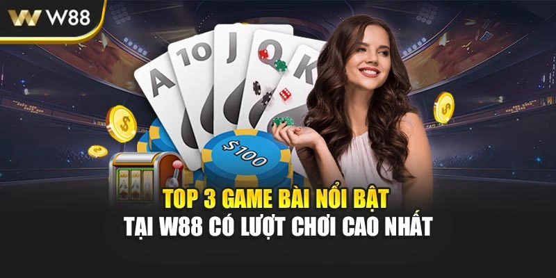 top 3 game bài nổi bật tại w88