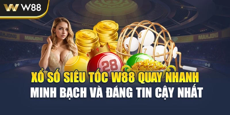 Xổ Số Siêu Tốc W88 Quay Nhanh Minh Bạch Và Đáng Tin Cậy Nhất